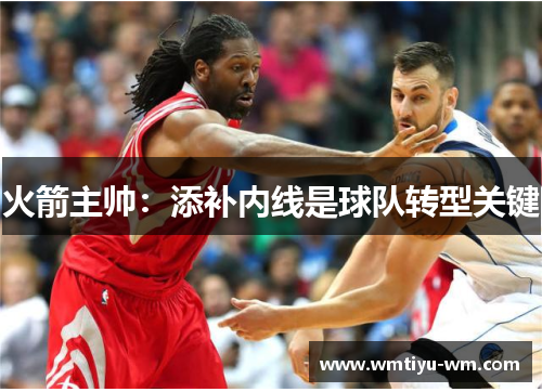 火箭主帅：添补内线是球队转型关键